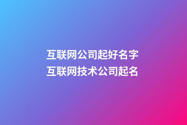 互联网公司起好名字 互联网技术公司起名-第1张-公司起名-玄机派